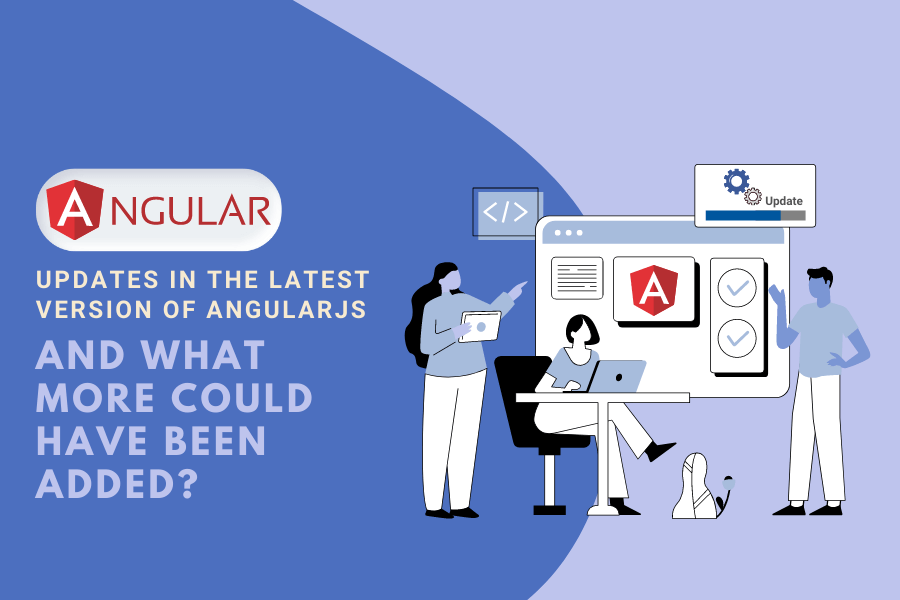 Updates in the latest version of Angular and what more could have been added?