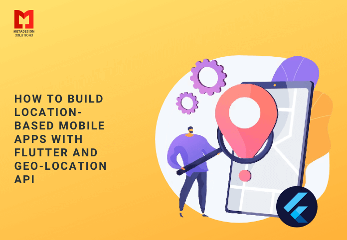 How to Build Location-Based Mobile Apps with flutter and Geo-location API