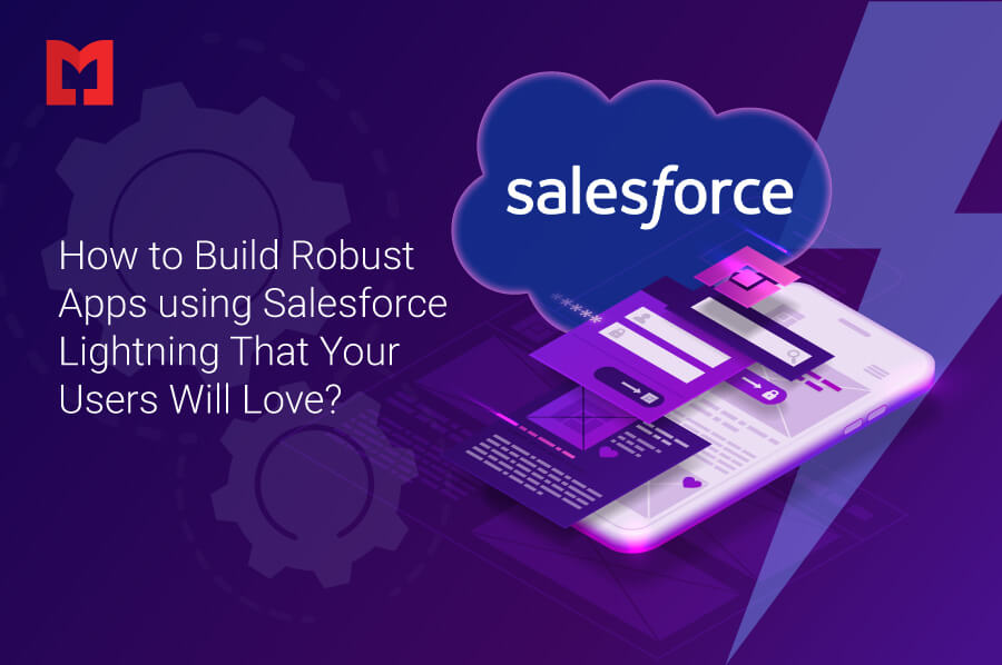 How to Build Robust Apps using Salesforce Lightning That Your Users Will Love?