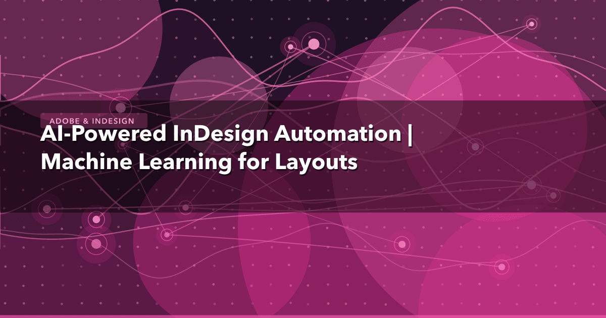 AI-Powered InDesign Automation | Machine Learning for Layouts — Adobe & InDesign | MetaDesign Solutions