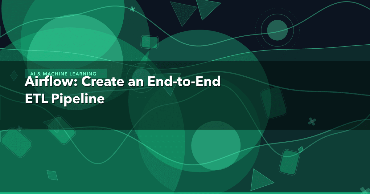 Airflow: Create an End-to-End ETL Pipeline
