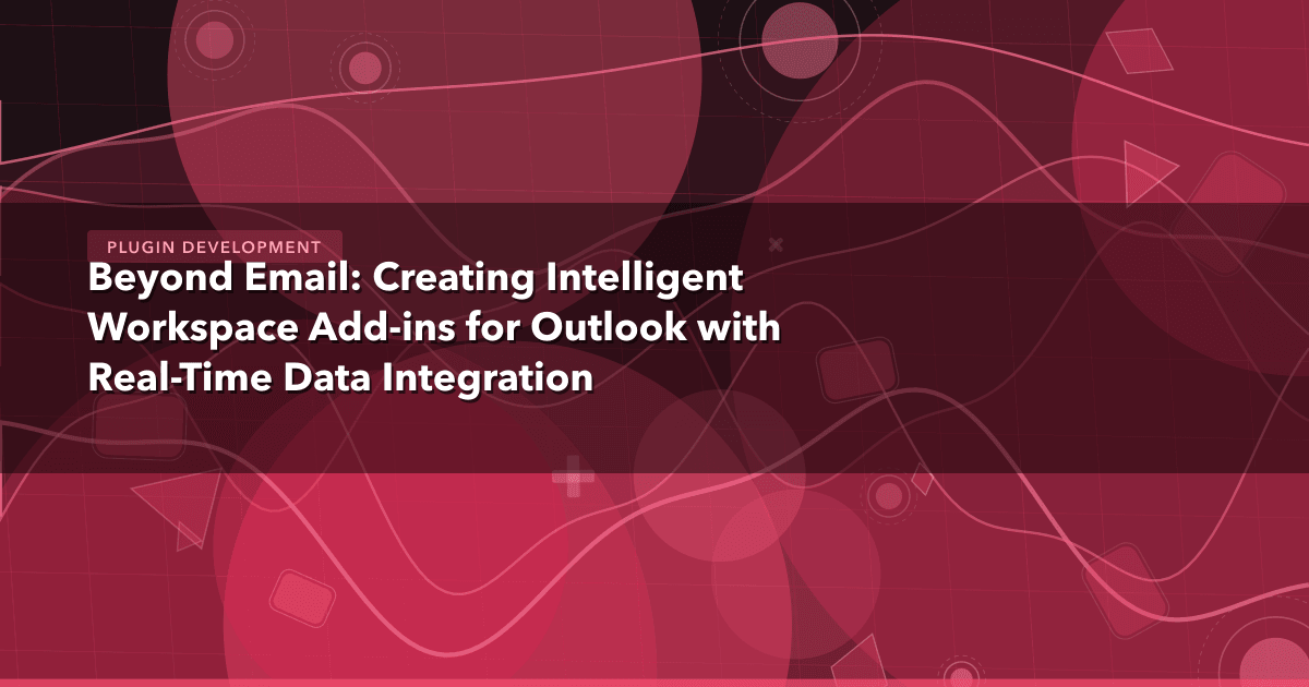 Beyond Email: Creating Intelligent Workspace Add-ins for Outlook with Real-Time Data Integration