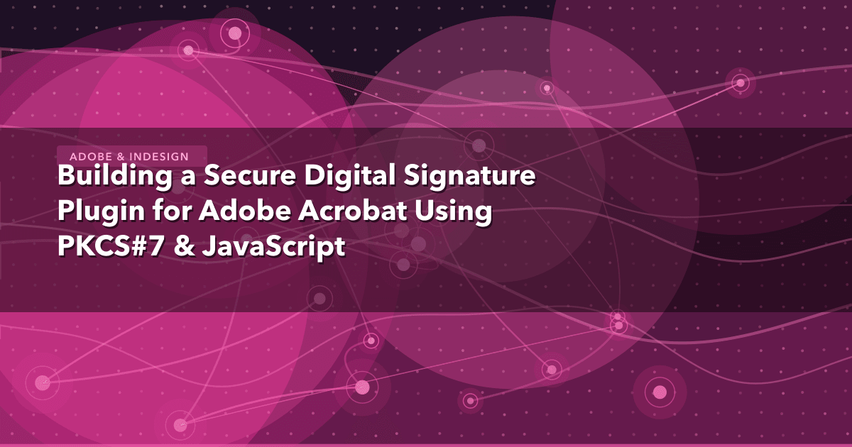 Building a Secure Digital Signature Plugin for Adobe Acrobat Using PKCS#7 & JavaScript — Adobe & InDesign thumbnail
