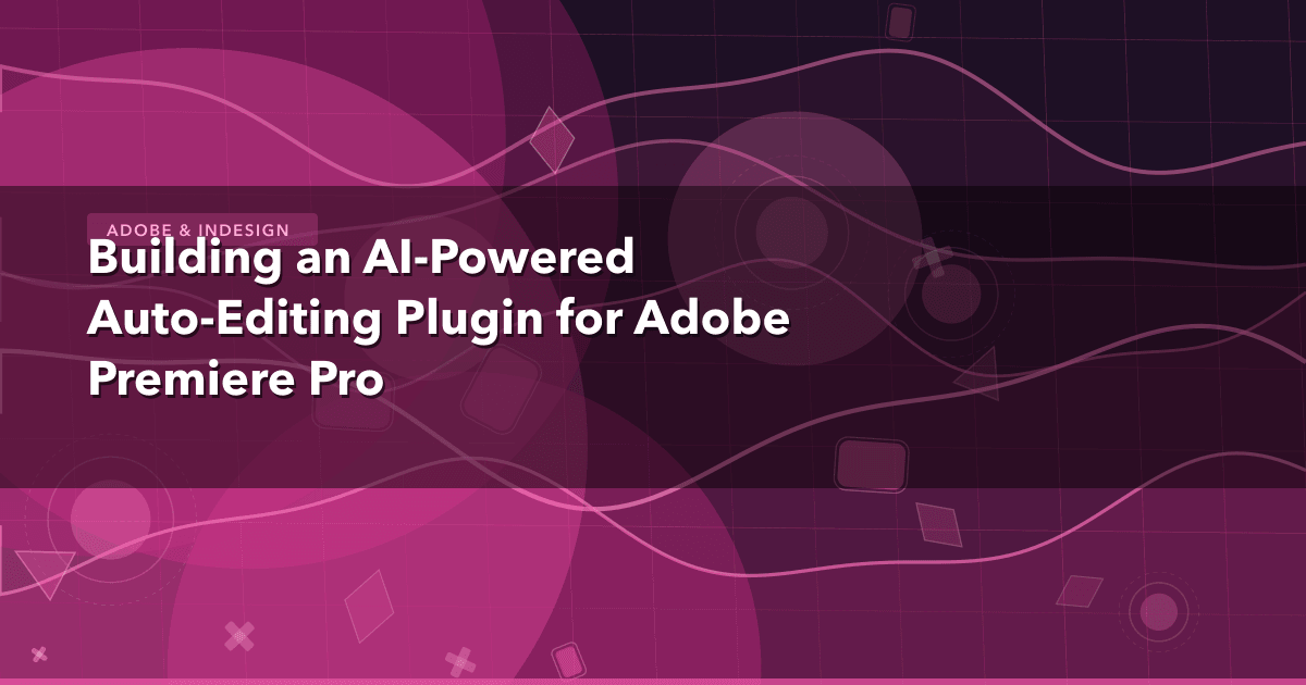 Building an AI-Powered Auto-Editing Plugin for Adobe Premiere Pro — Adobe & InDesign thumbnail
