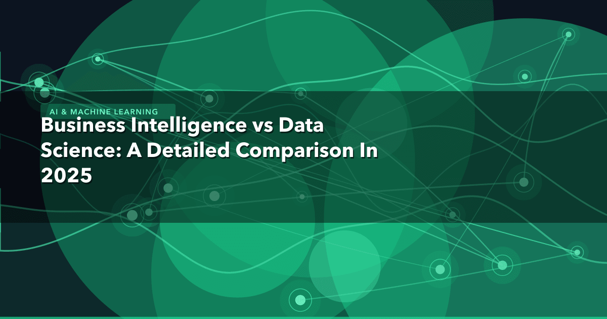 Business Intelligence vs Data Science: A Detailed Comparison In 2025 — AI & Machine Learning | MetaDesign Solutions