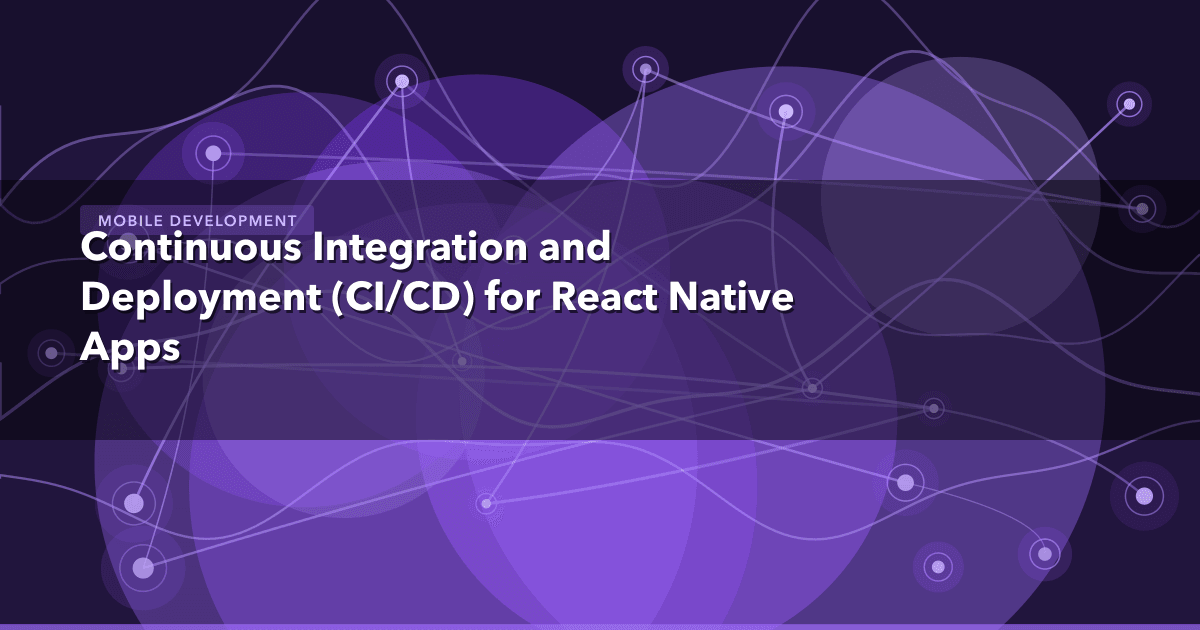 Continuous Integration and Deployment (CI/CD) for React Native Apps — Mobile Development | MetaDesign Solutions