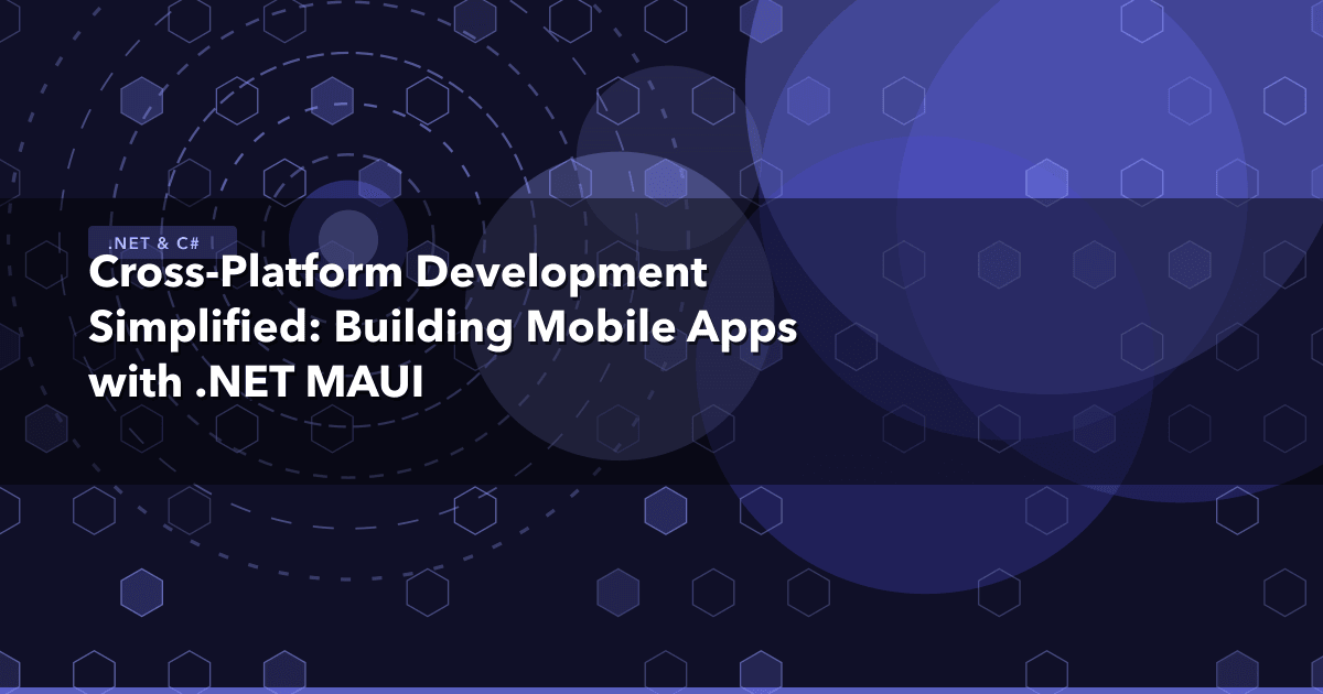 Cross-Platform Development Simplified: Building Mobile Apps with .NET MAUI — .NET & C# | MetaDesign Solutions
