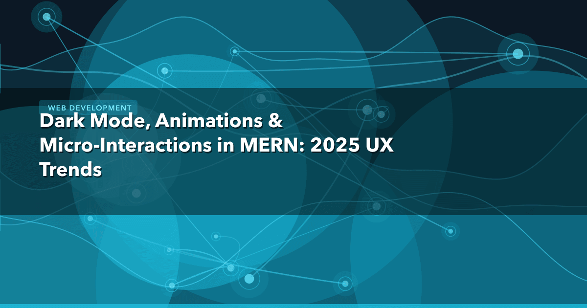 Dark Mode, Animations & Micro-Interactions in MERN: 2025 UX Trends — Web Development | MetaDesign Solutions
