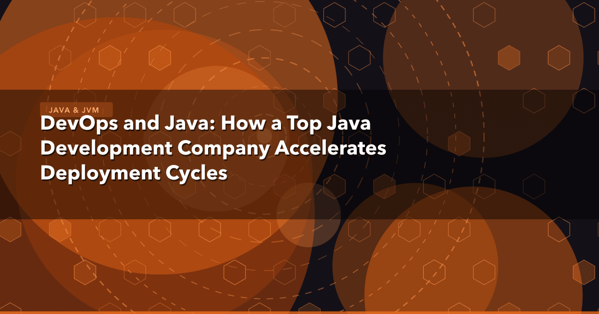 DevOps and Java: How a Top Java Development Company Accelerates Deployment Cycles