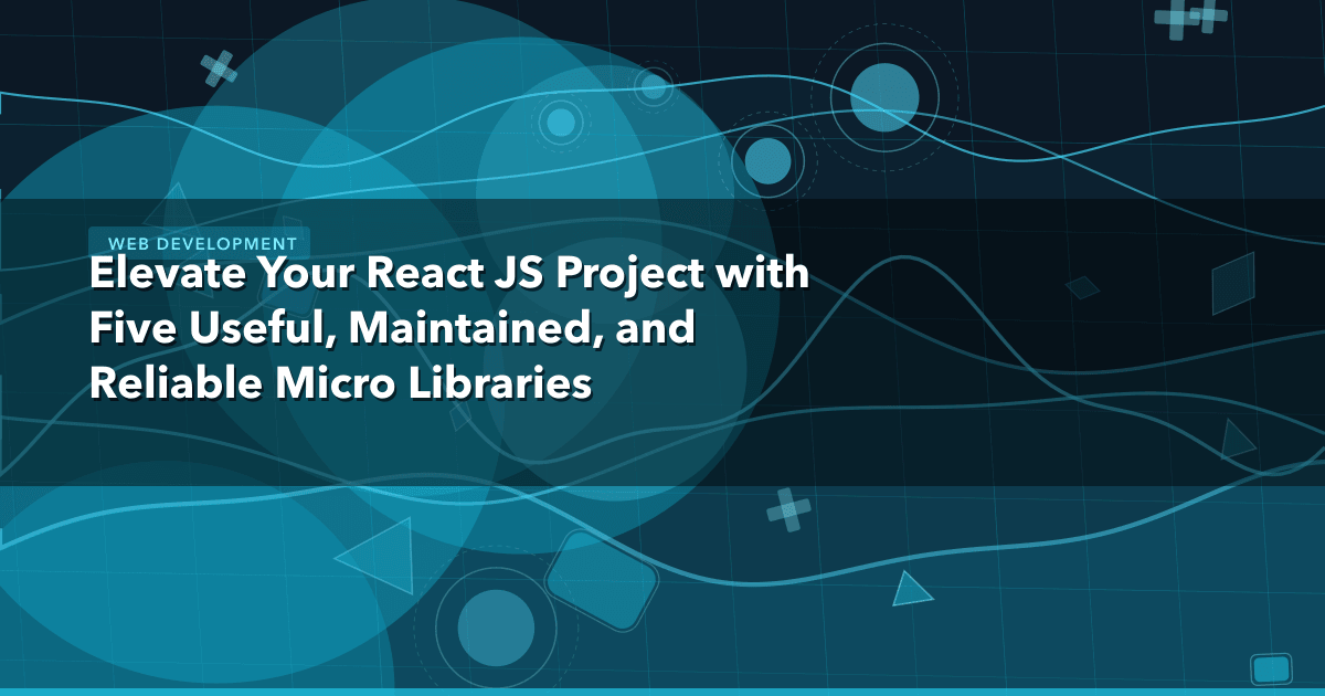 Elevate Your React JS Project with Five Useful, Maintained, and Reliable Micro Libraries — Web Development thumbnail
