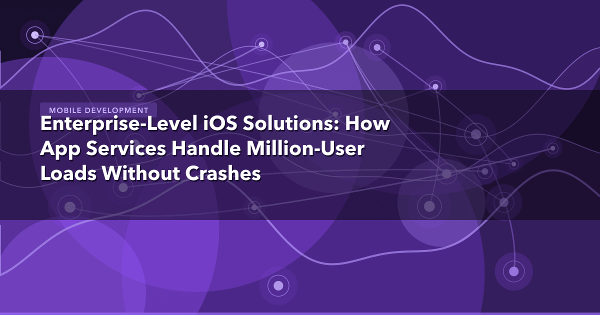 Enterprise-Level iOS Solutions: How App Services Handle Million-User Loads Without Crashes — Mobile Development thumbnail