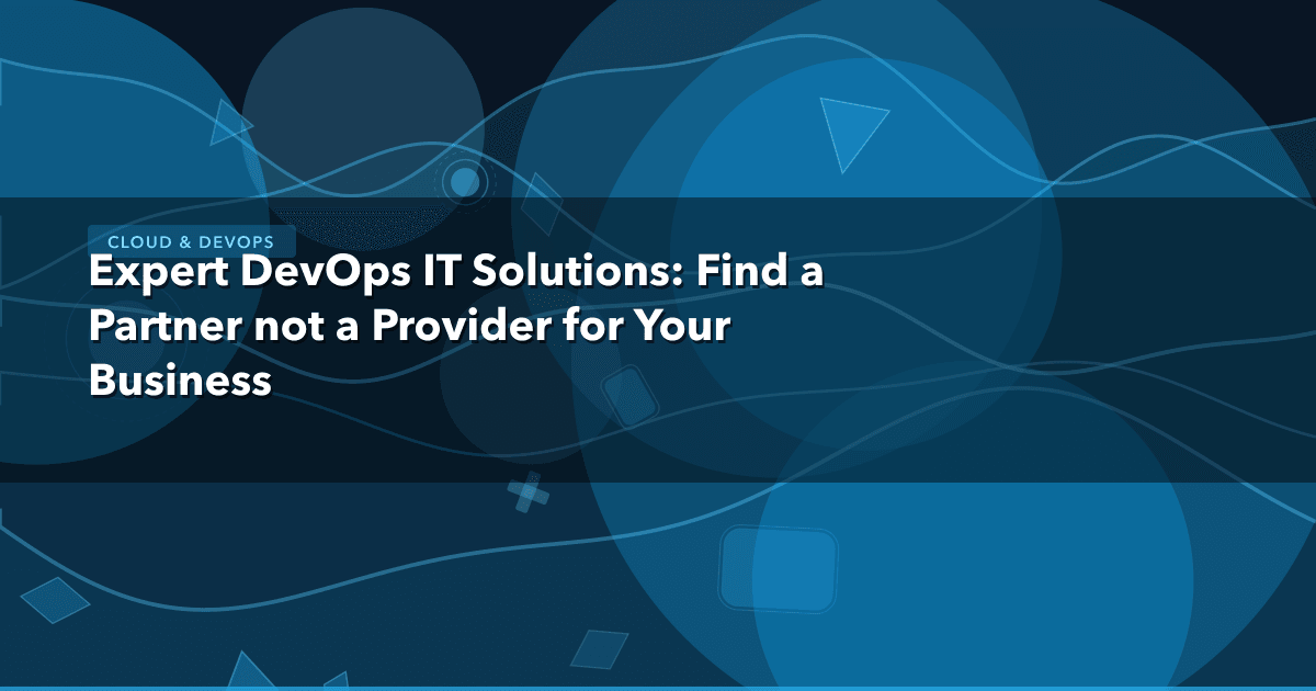 Expert DevOps IT Solutions: Find a Partner not a Provider for Your Business — Cloud & DevOps thumbnail