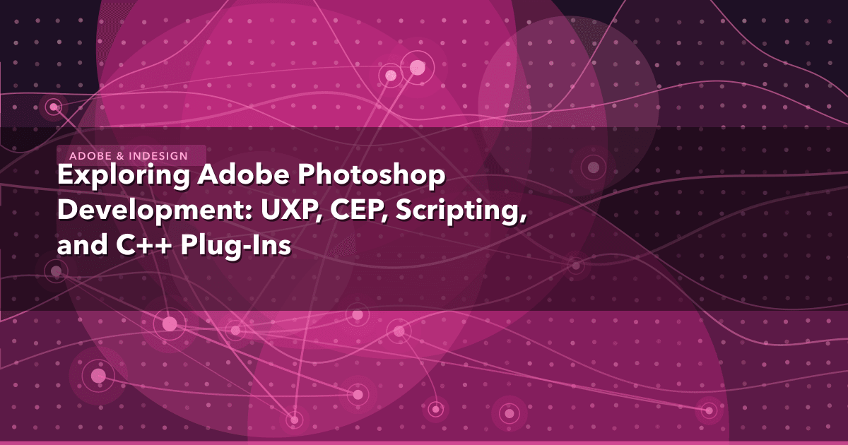 Exploring Adobe Photoshop Development: UXP, CEP, Scripting, and C++ Plug-Ins — Adobe & InDesign thumbnail