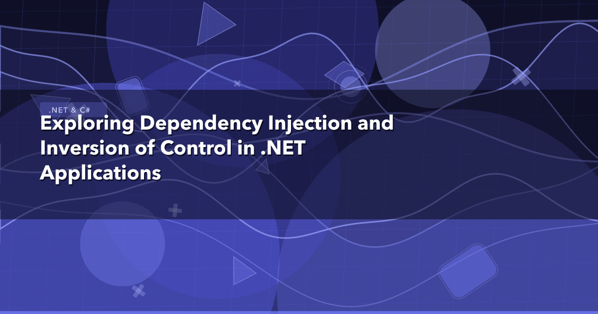 Exploring Dependency Injection and Inversion of Control in .NET Applications