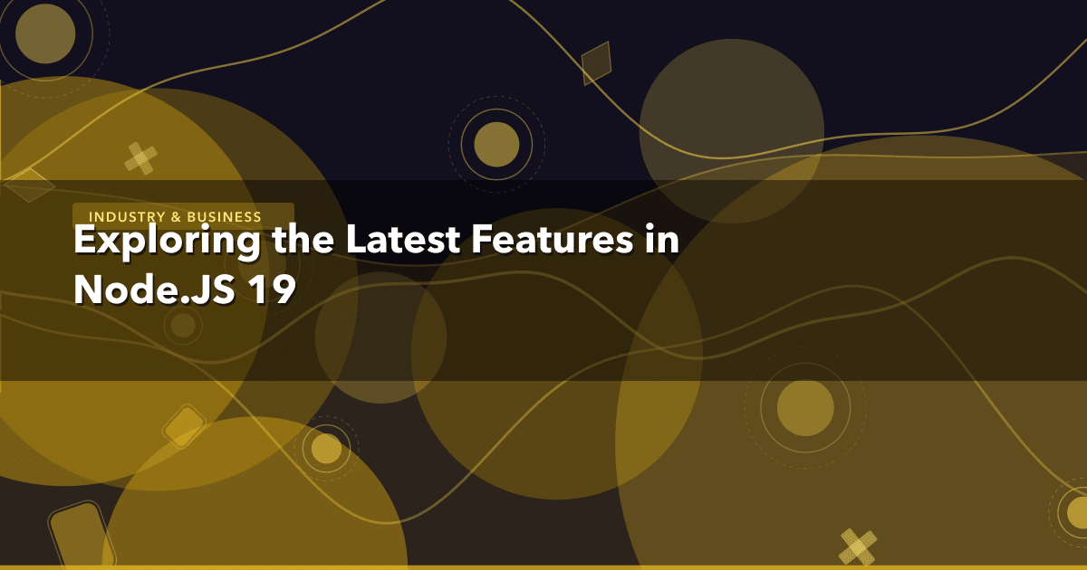 Exploring the Latest Features in Node.JS 19 — Industry & Business | MetaDesign Solutions