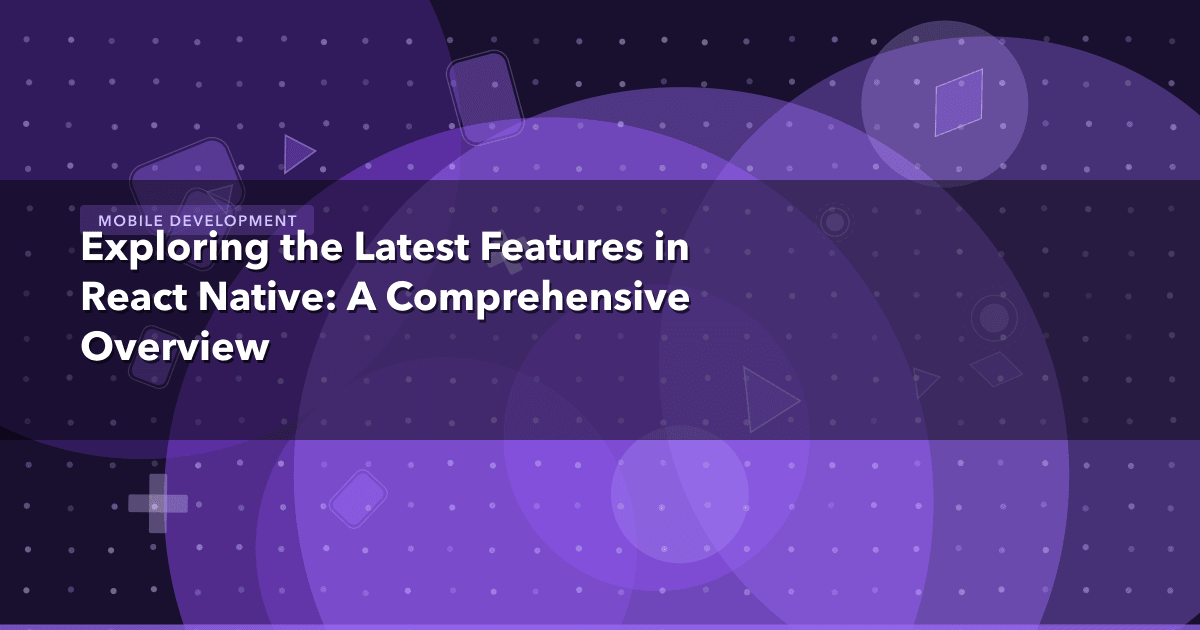 Exploring the Latest Features in React Native: A Comprehensive Overview — Mobile Development thumbnail