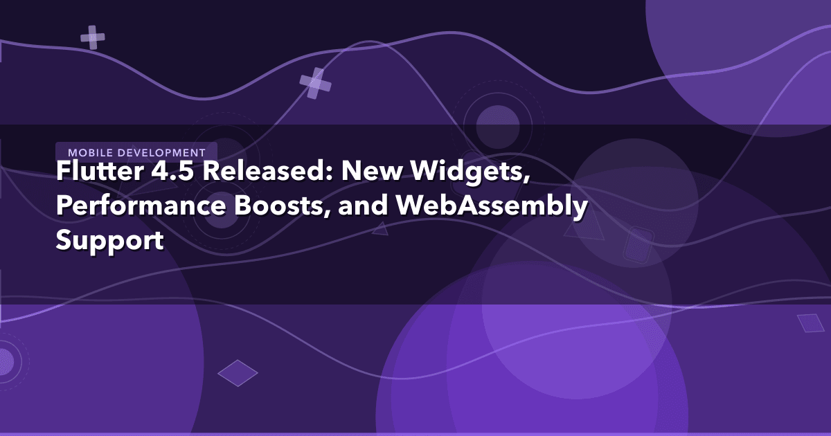 Flutter 4.5 Released: New Widgets, Performance Boosts, and WebAssembly Support — Mobile Development thumbnail