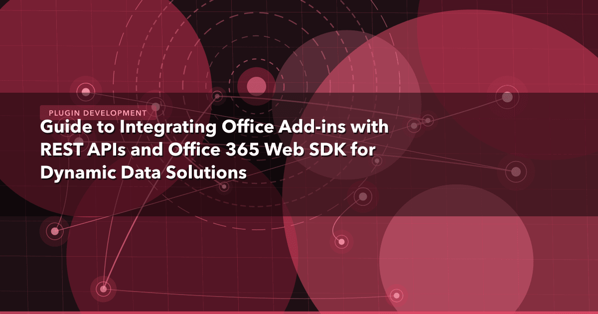 Guide to Integrating Office Add-ins with REST APIs and Office 365 Web SDK for Dynamic Data Solutions — Plugin Development thu