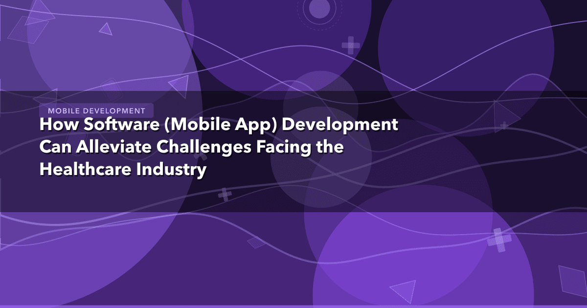 How Software (Mobile App) Development Can Alleviate Challenges Facing the Healthcare Industry — Mobile Development thumbnail