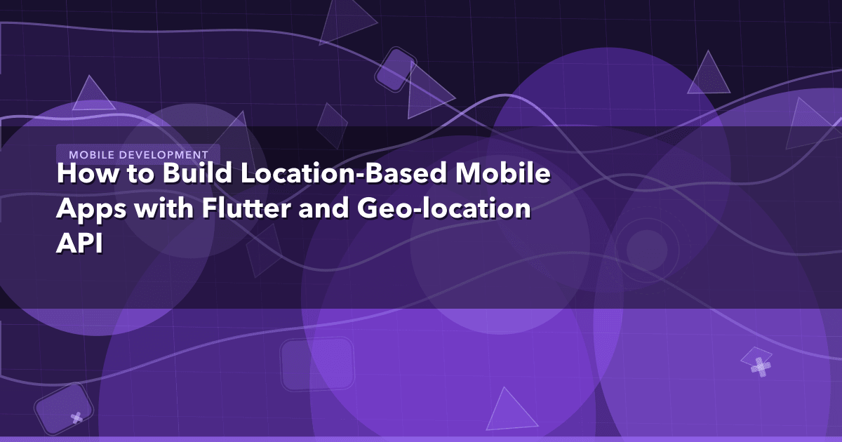 How to Build Location-Based Mobile Apps with Flutter and Geo-location API — Mobile Development thumbnail