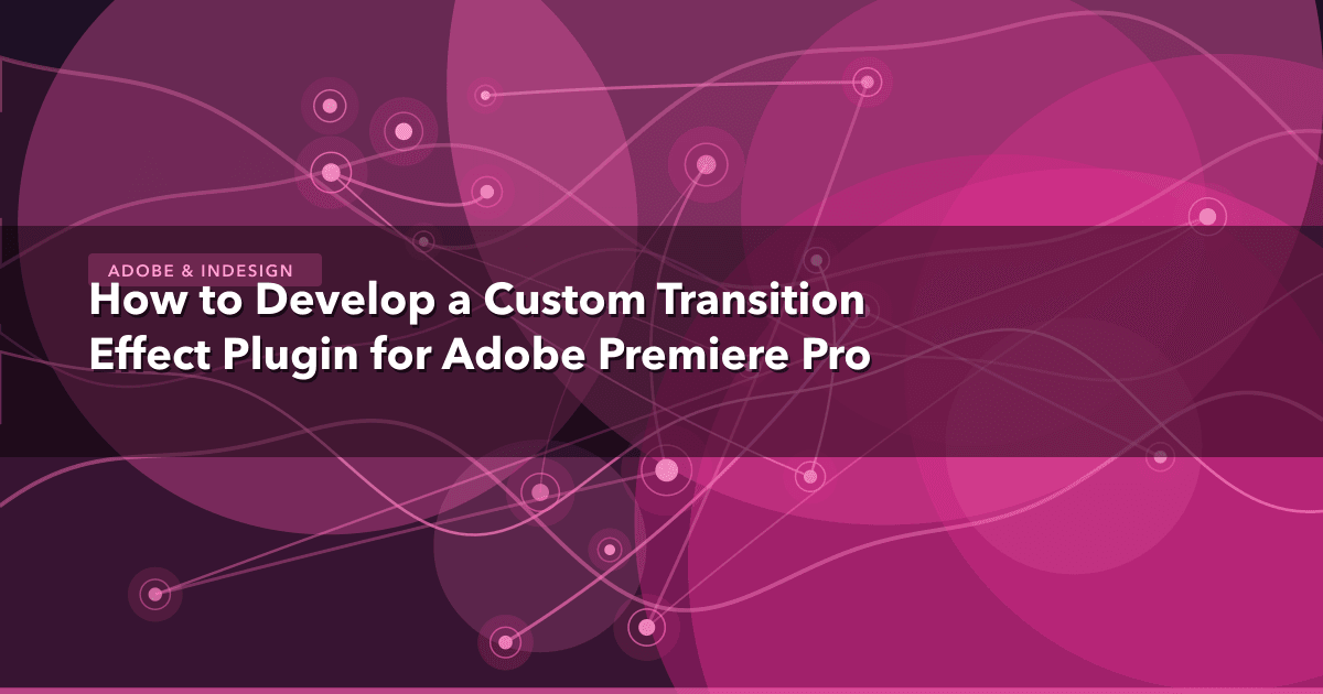 How to Develop a Custom Transition Effect Plugin for Adobe Premiere Pro — Adobe & InDesign thumbnail