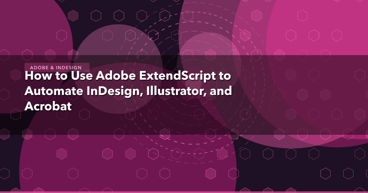 How to Use Adobe ExtendScript to Automate InDesign, Illustrator, and Acrobat — Adobe & InDesign thumbnail