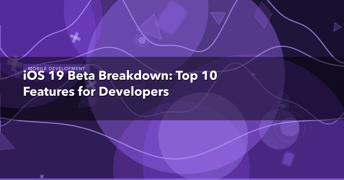 iOS 19 Beta Breakdown: Top 10 Features for Developers — Mobile Development thumbnail