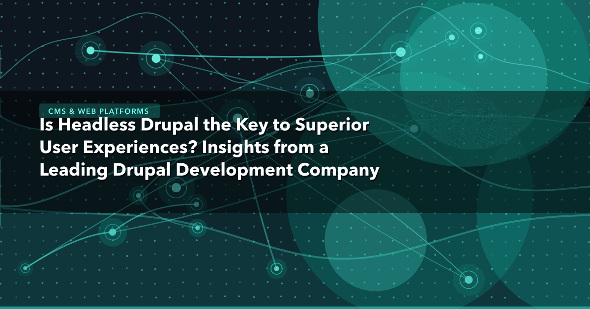 Is Headless Drupal the Key to Superior User Experiences? Insights from a Leading Drupal Development Company — CMS & Web Platf
