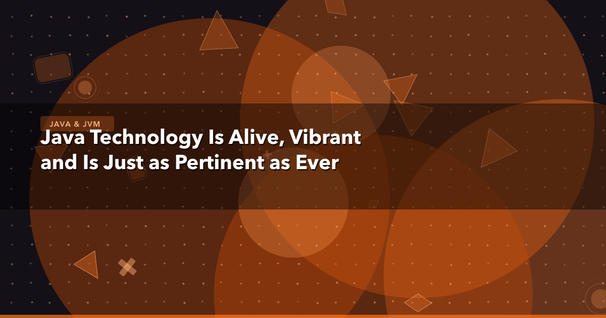Java Technology Is Alive, Vibrant and Is Just as Pertinent as Ever — Java & JVM thumbnail