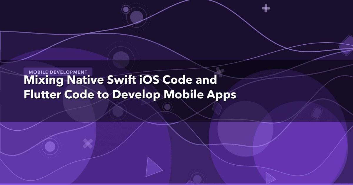 Mixing Native Swift iOS Code and Flutter Code to Develop Mobile Apps — Mobile Development thumbnail