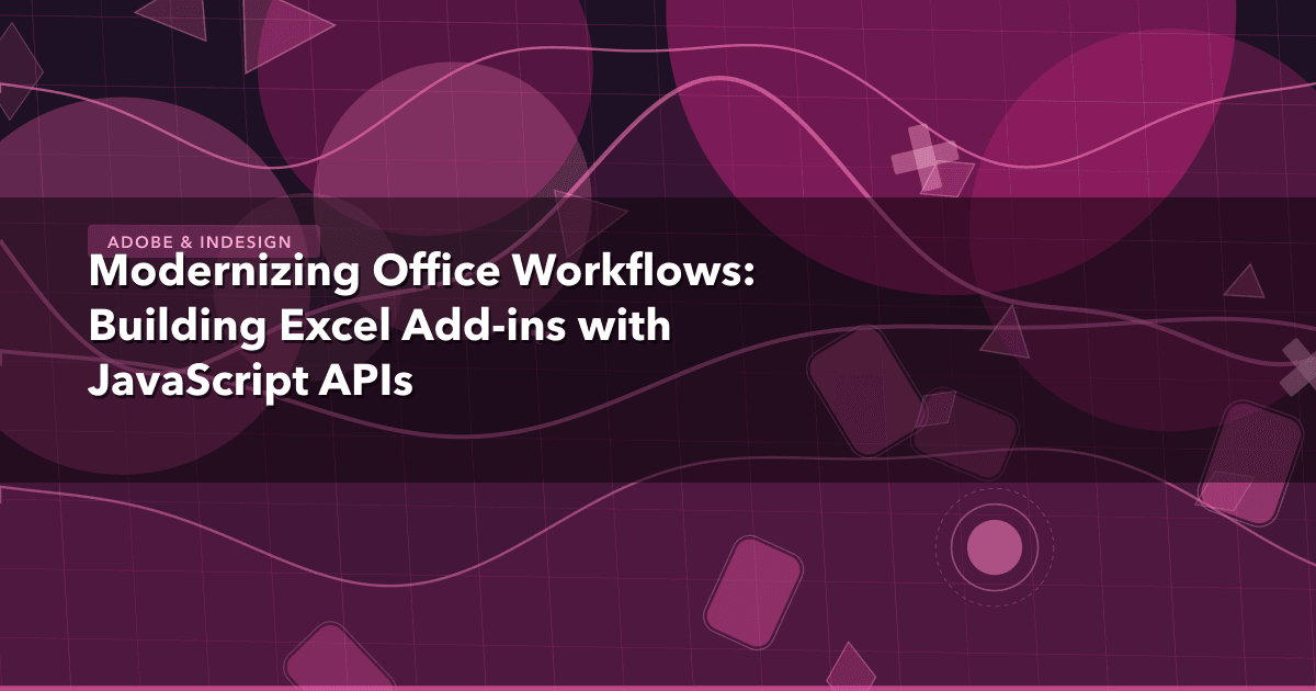 Modernizing Office Workflows: Building Excel Add-ins with JavaScript APIs — Adobe & InDesign thumbnail