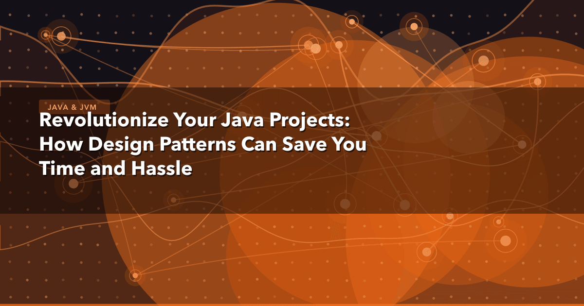 Revolutionize Your Java Projects: How Design Patterns Can Save You Time and Hassle — Java & JVM | MetaDesign Solutions