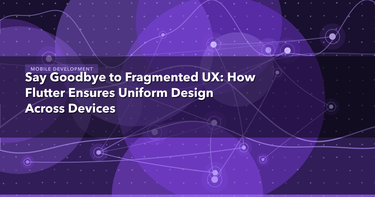 Say Goodbye to Fragmented UX: How Flutter Ensures Uniform Design Across Devices — Mobile Development | MetaDesign Solutions