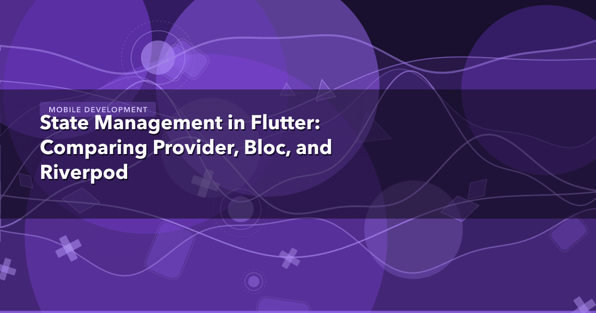 State Management in Flutter: Comparing Provider, Bloc, and Riverpod — Mobile Development | MetaDesign Solutions