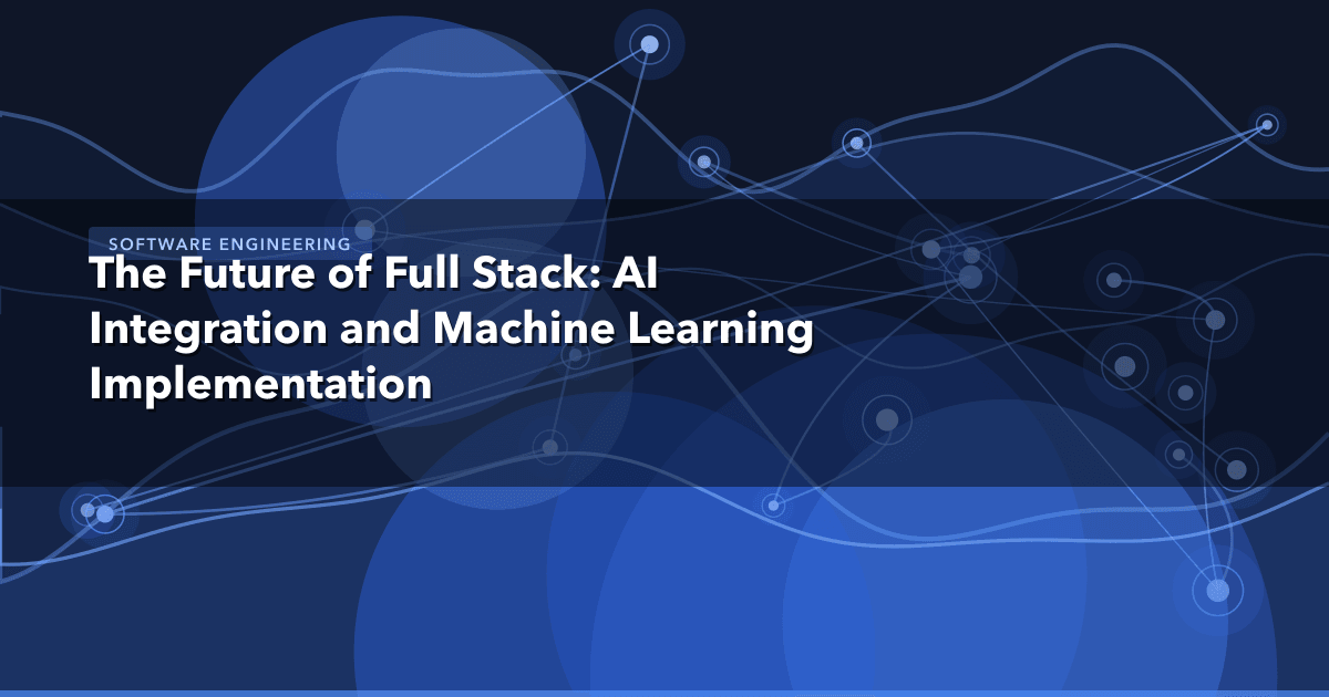 The Future of Full Stack: AI Integration and Machine Learning Implementation — Software Engineering | MetaDesign Solutions