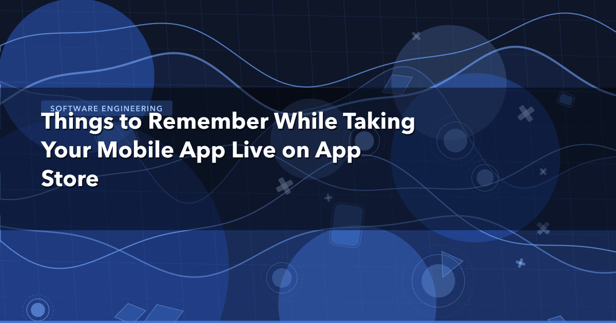 Things to Remember While Taking Your Mobile App Live on App Store — Software Engineering | MetaDesign Solutions