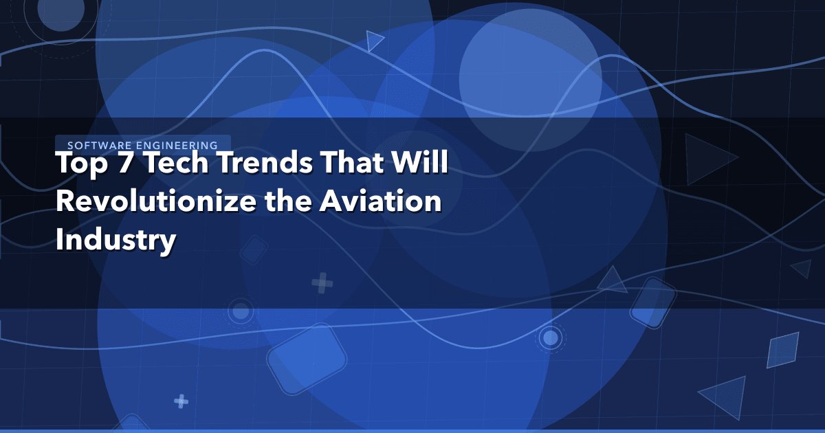 Top 7 Tech Trends That Will Revolutionize the Aviation Industry — Software Engineering thumbnail