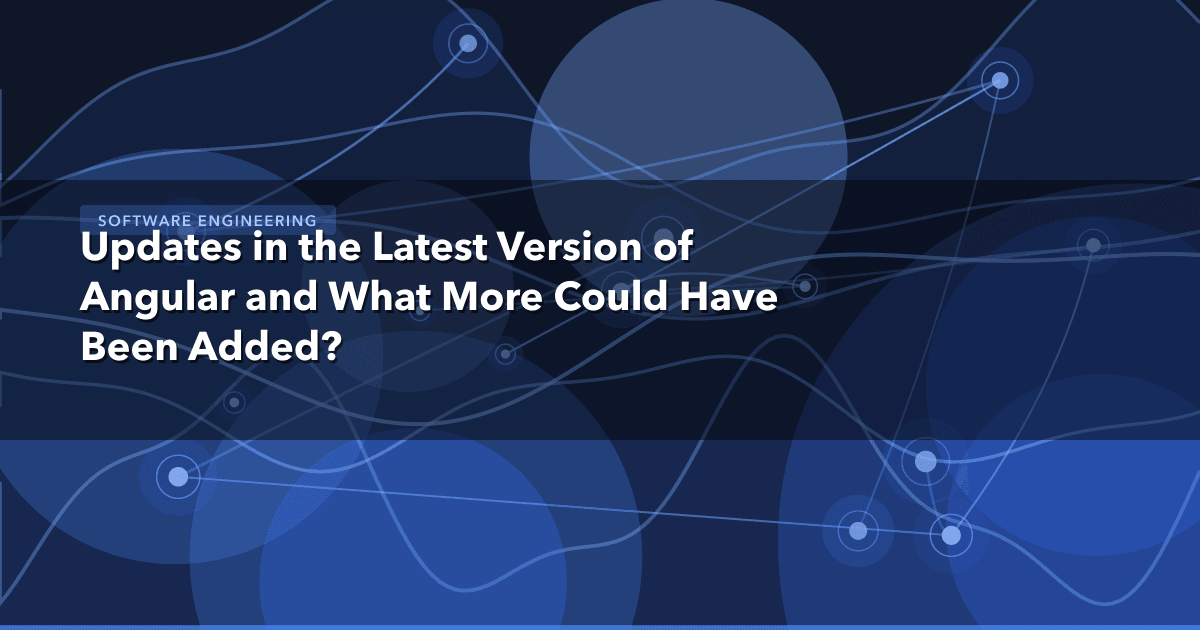 Updates in the Latest Version of Angular and What More Could Have Been Added? — Software Engineering thumbnail