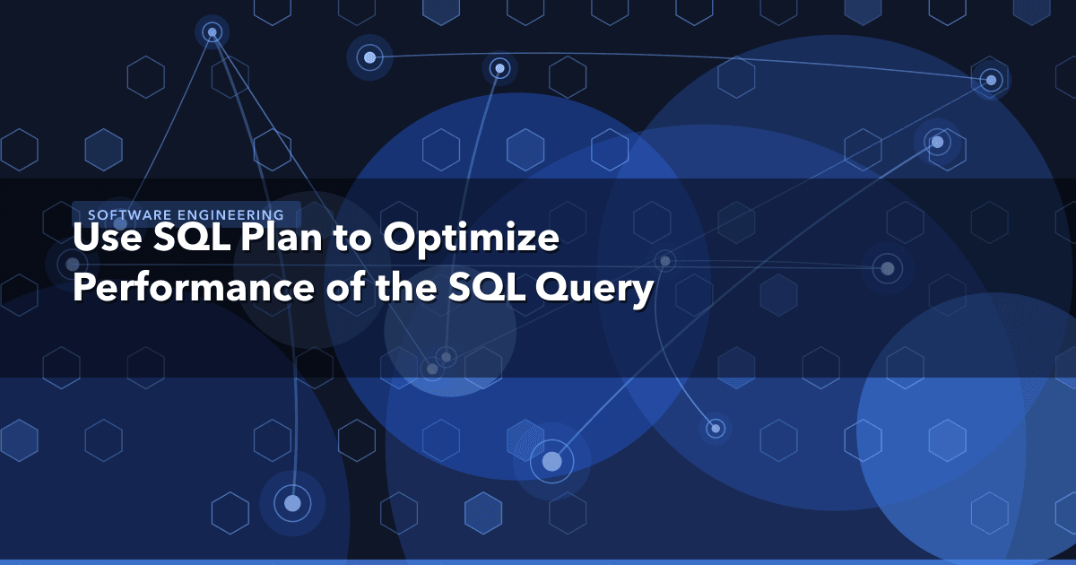 Use SQL Plan to Optimize Performance of the SQL Query — Software Engineering | MetaDesign Solutions