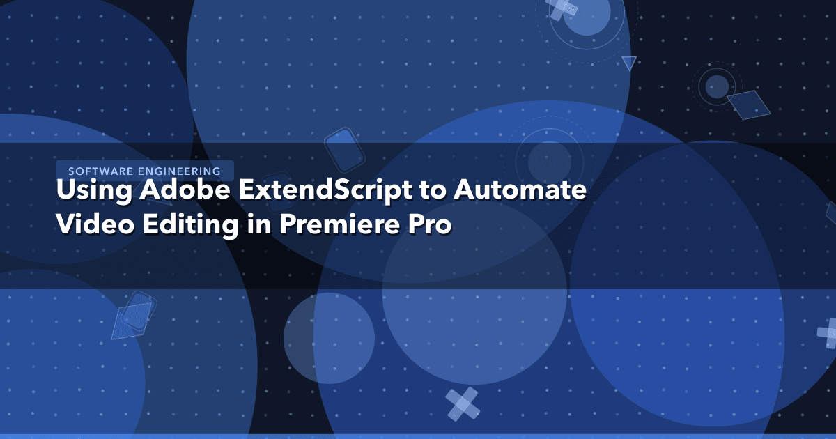 Using Adobe ExtendScript to Automate Video Editing in Premiere Pro — Software Engineering | MetaDesign Solutions