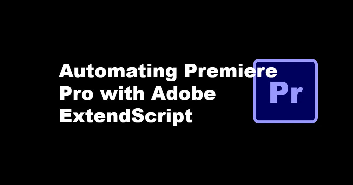 Using Adobe ExtendScript to Automate Video Editing in Premiere Pro ...
