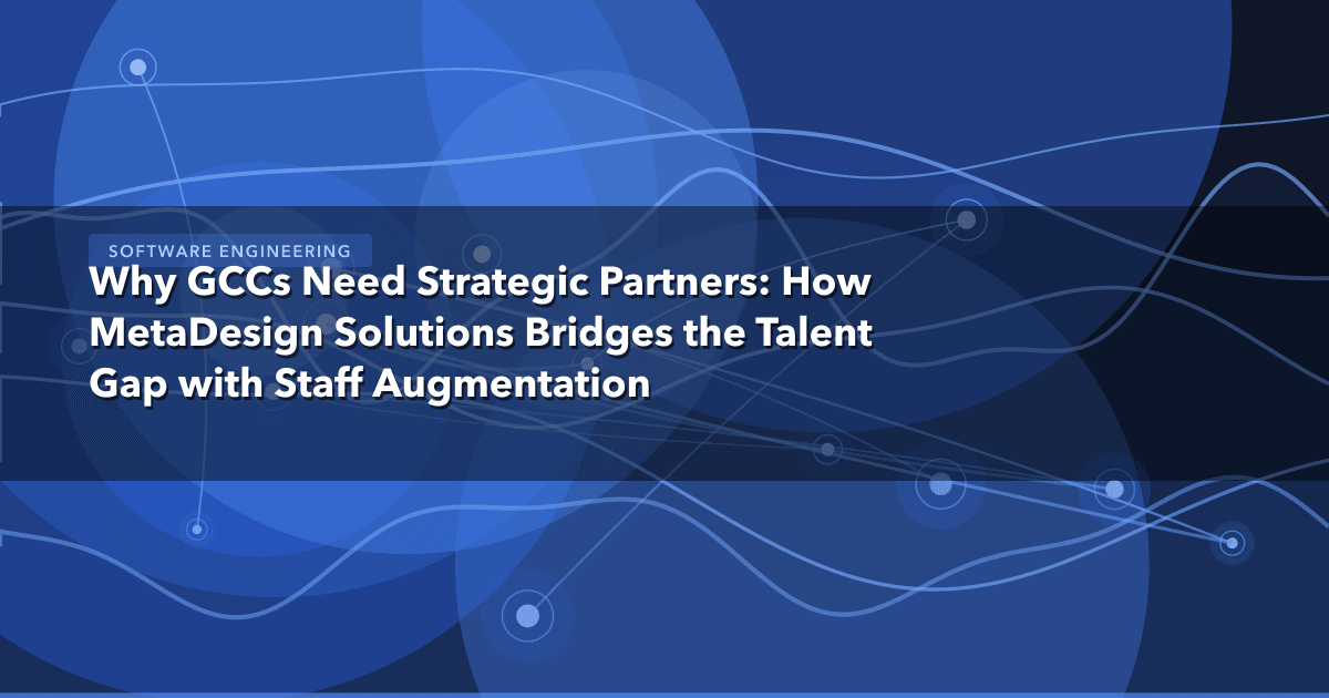 Why GCCs Need Strategic Partners: How MetaDesign Solutions Bridges the Talent Gap with Staff Augmentation — Software Engineer