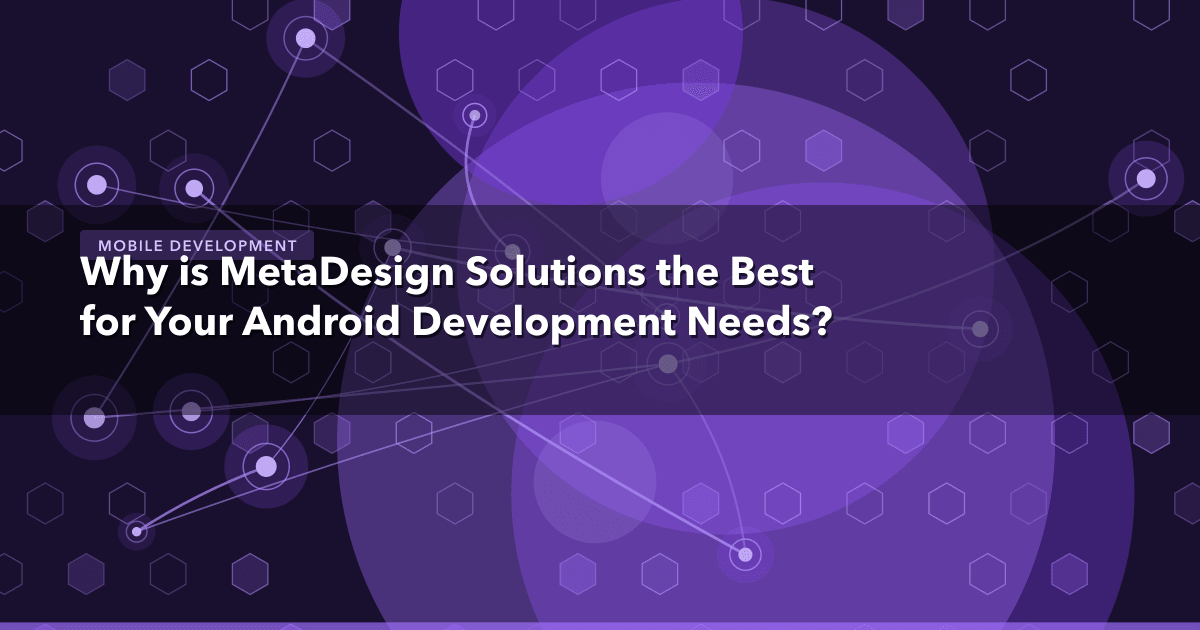 Why is MetaDesign Solutions the Best for Your Android Development Needs? — Mobile Development thumbnail
