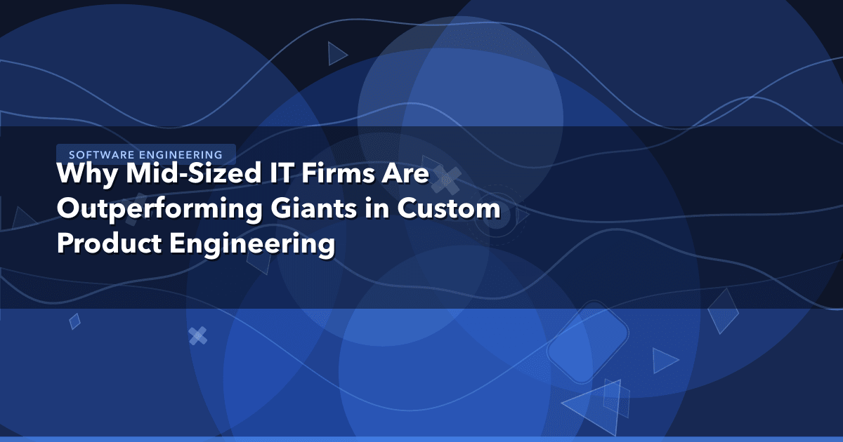 Why Mid-Sized IT Firms Are Outperforming Giants in Custom Product Engineering — Software Engineering thumbnail