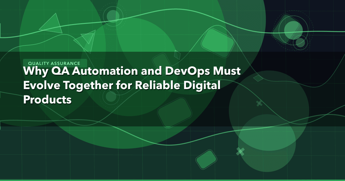 Why QA Automation and DevOps Must Evolve Together for Reliable Digital Products — Quality Assurance | MetaDesign Solutions