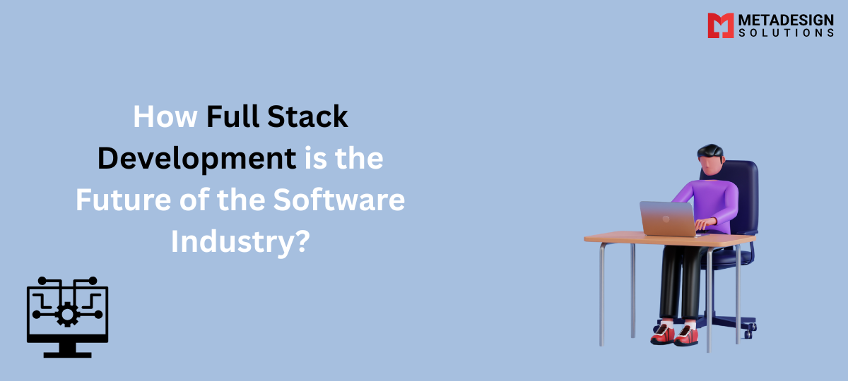 How Full Stack Development is the Future of the Software Industry?