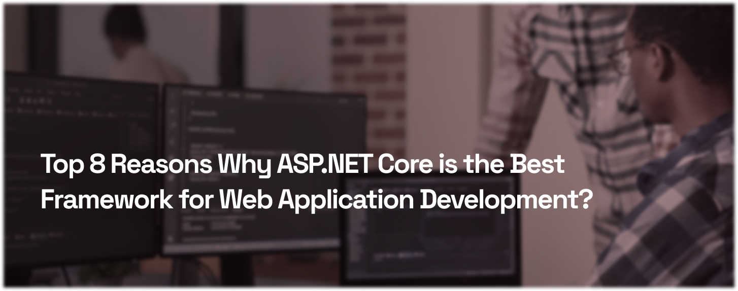 Top 8 Reasons Why ASP.NET Core is the Best Framework for Web Application Development?