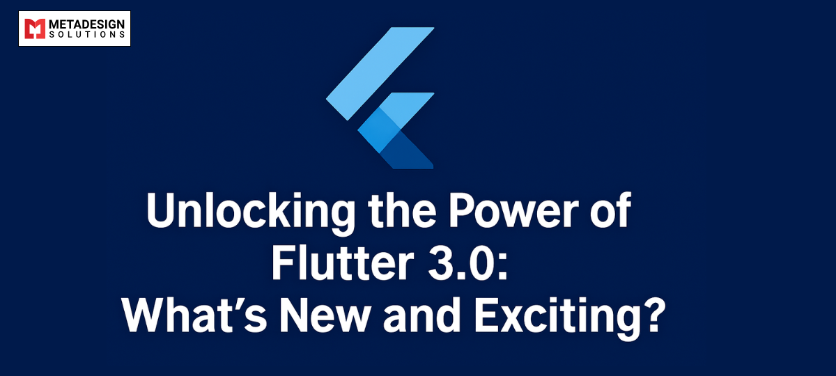 Unlocking the Power of Flutter 3.0: What’s New and Exciting?