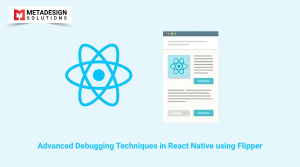 Advanced Debugging Techniques in React Native using Flipper