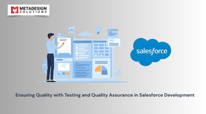 Ensuring Quality with Testing and Quality Assurance in Salesforce Development